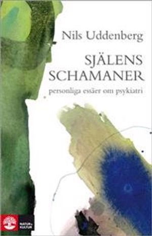 Själens schamaner : Essäer om psykiatrin; Nils Uddenberg; 2011