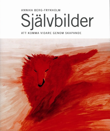 Självbilder : att komma vidare genom skapande; Annika Berg-Frykholm; 2008