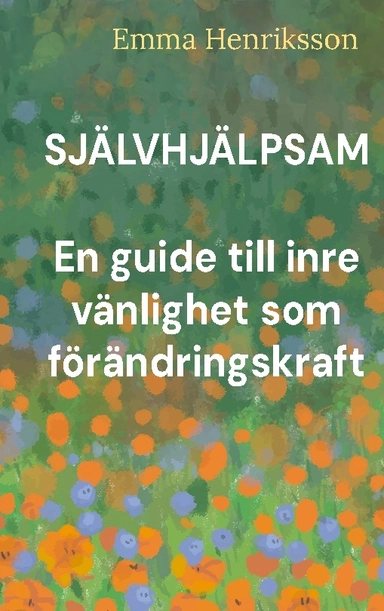 Självhjälpsam : en guide till inre vänlighet som förändringskraft; Emma Henriksson; 2026
