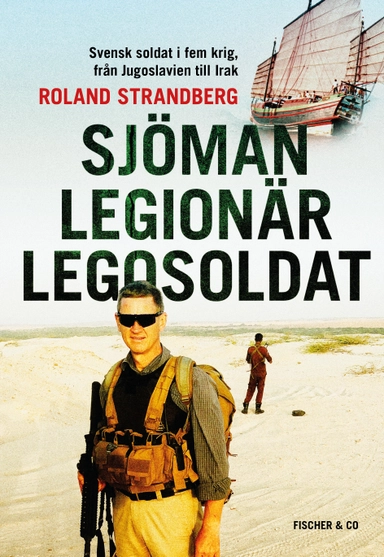 Sjöman, legionär, legosoldat : Svensk soldat i fem krig, från Jugoslavien t; Roland Strandberg; 2017