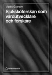Sjuksköterskan som vårdutvecklare och forskare; Vigdis Granum; 1997