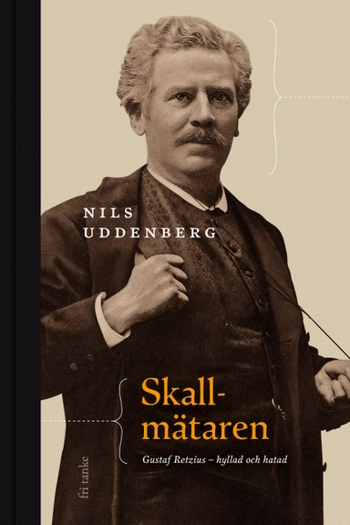 Skallmätaren : Gustaf Retzius - hyllad och hatad; Nils Uddenberg; 2019