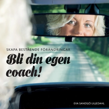 Skapa bestående förändringar : bli din egen coach! : Huvudbok; Eva Sandsjö Liljedahl; 2015