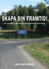 Skapa din framtid! : en handbok i ledarskap och personlig utveckling; Carl-Johan Forssén; 2011