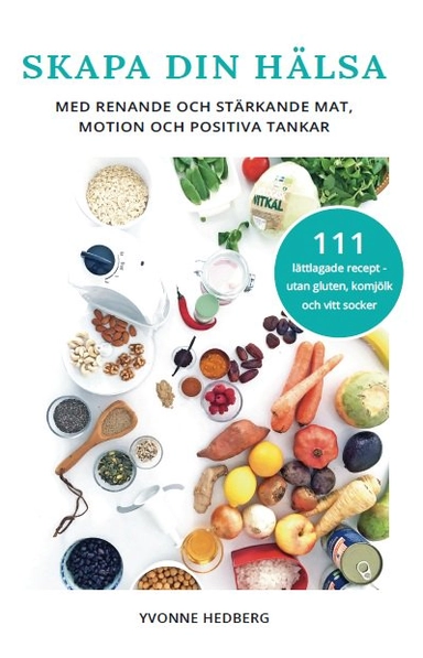 Skapa din hälsa : med renande och stärkande mat, motion och positiva tankar; Yvonne Hedberg; 2016