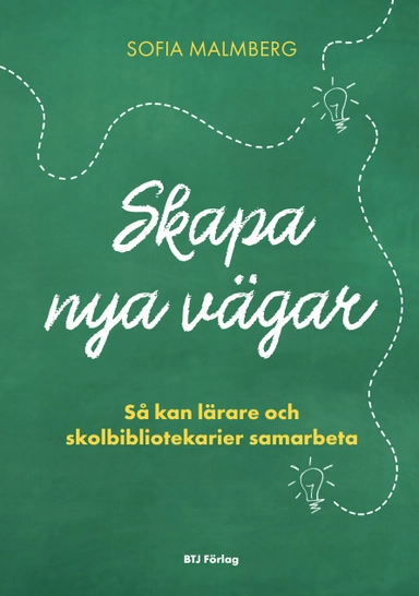 Skapa nya vägar : så kan lärare och skolbibliotekarier samarbeta; Sofia Malmberg; 2021