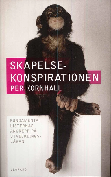 Skapelsekonspirationen : fundamentalisternas angrepp på utvecklingsläran; Per Kornhall; 2008