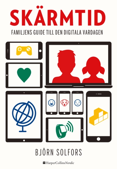 Skärmtid : familjens guide till den digitala vardagen; Björn Solfors; 2016