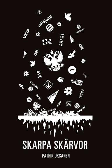Skarpa skärvor : om hur informationskrig hotar att slå sönder det öppna samhället; Patrik Oksanen; 2018