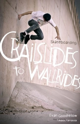 Skateboarding: Crailslides to Wallrides; Evan Goodfellow