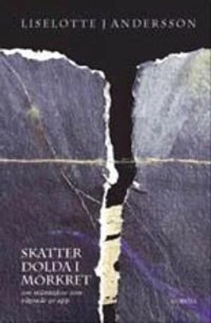 Skatter dolda i mörkret : om människor som vägrade ge upp; Liselotte J Andersson; 2002