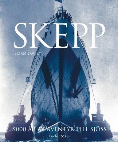 Skepp : 5 000 år av äventyr till sjöss; Brian Lavery, Bengt O. Hult, Inge R.L. Larsson, Carl Erik Tovås; 2014