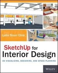 SketchUp for Interior Design: 3D Visualizing, Designing, and Space Planning; Lydia Cline; 2014
