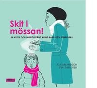 Skit i mössan! : 59 myter och missförstånd kring barn och föräldrar; Åsa Erlandson; 2010