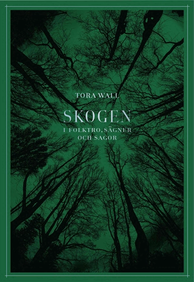 Skogen : i folktro, sägner och sagor; Tora Wall; 2024