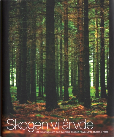 Skogen vi ärvde : Ett reportage om den svenska skogen; Eva-Lotta Hultén; 2006