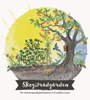 Skogsträdgården : för små skogsträdgårdsmästare och nyfikna vuxna; Johanna Johansson, My Kjellberg, Esbjörn Wandt, Johanna Bruun; 2015