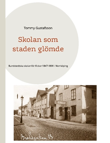 Skolan som staden glömde : Rundstedtska skolan för flickor 1847-1891 i Norrköping
