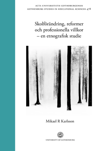 Skolförändring, reformer och professionella villkor - en etnografisk studie; Mikael R Karlsson; 2023