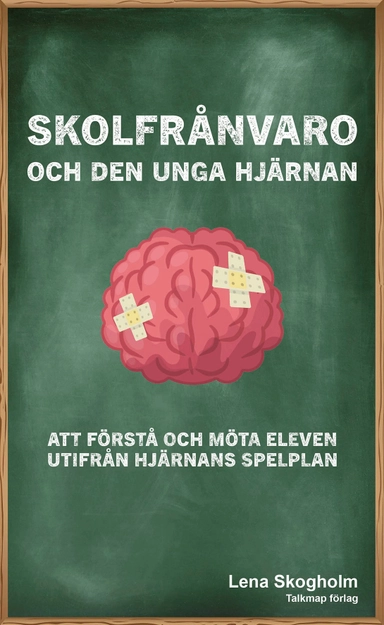 Skolfrånvaro och den unga hjärnan : att förstå och möta eleven utifrån hjärnans spelplan
