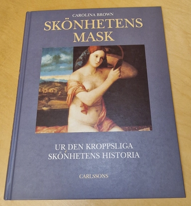 Skönhetens mask : ur den kroppsliga skönhetens historia; Carolina Brown; 1994