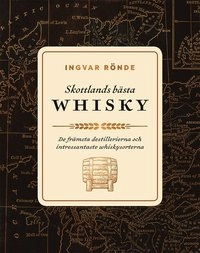 Skottlands bästa whisky : de främsta destillerierna och whiskysorterna; Ingvar Rönde; 2018