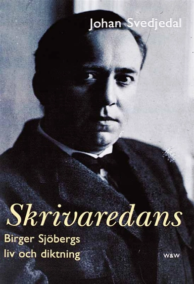 Skrivaredans : Birger Sjöbergs liv och diktning; Johan Svedjedal; 2012