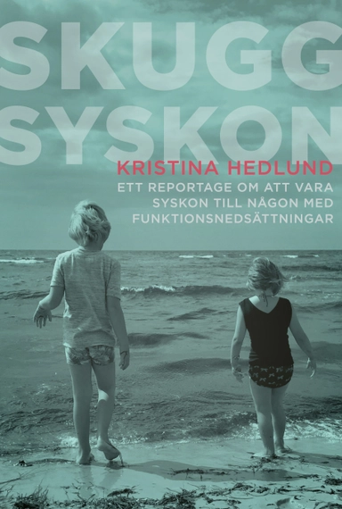 Skuggsyskon : ett reportage om att vara syskon till någon med funktionsnedsättningar; Kristina Hedlund; 2025