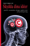 Skydda dina idéer - patent, varumärken, design, upphovsrätt och piratkopiering; Anders Lindgren (red.); 2009