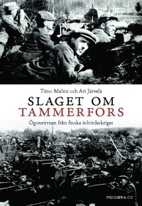 Slaget om Tammerfors : ögonvittnen från finska inbördeskriget; Ari Järvelä, Timo Malmi; 2009