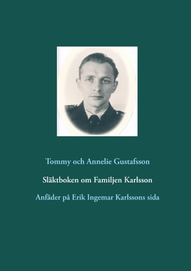 Släktboken om Familjen Karlsson : Anfäder på Erik Ingemar Karlssons sida; Tommy Gustafsson; 2019