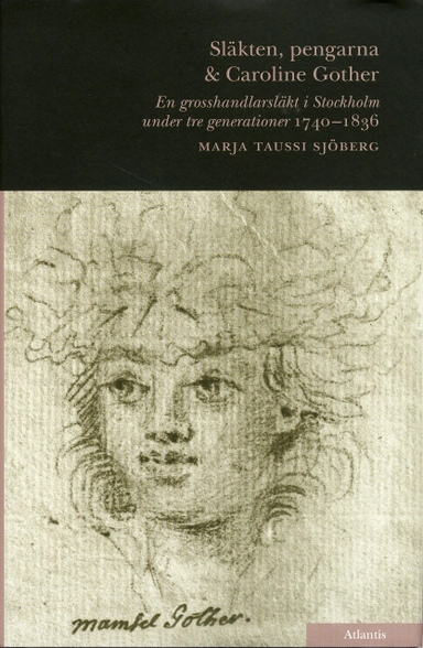 Släkten, pengarna och Caroline Gother : en grosshandlarsläkt i Stockholm under tre generationer 1740-1836