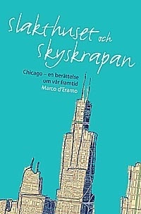Slakthuset och skyskrapan  : Chicago en berättelse om vår framtid; Marco D'Eramo; 2004