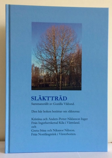 Släktträd : Kristina och Anders-Petter Niklasson Inger från Kila Värmland & Greta-Stina och Nikanor Nilsson från Norrlångträsk Västerbotten; Gunilla Viklund; 2018