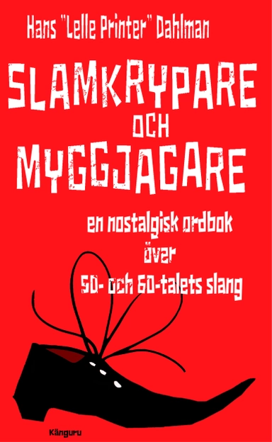 Slamkrypare och myggjagare : en nostalgisk ordbok över 50- och 60-talets slang; Hans "Lelle Printer" Dahlman; 2012