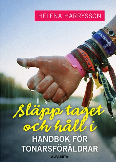 Släpp taget och håll i - Handbok för tonårsföräldrar; Helena Harrysson; 2011