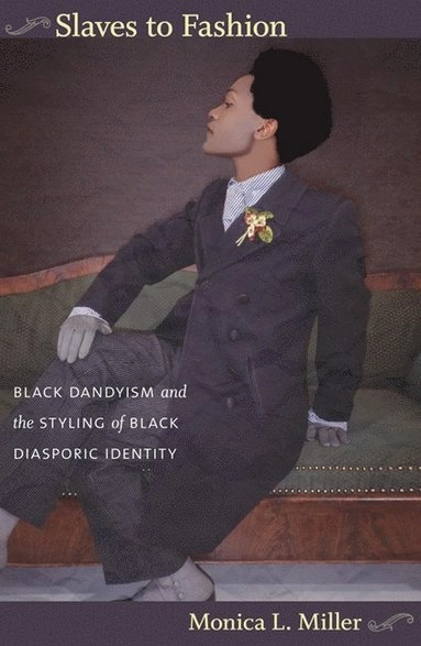 Slaves to fashion : black dandyism and the styling of black diasporic identity; Monica L. Miller; 2009