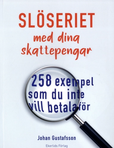 Slöseriet med dina skattepengar : 258 exempel som du inte vill betala för; Johan Gustafsson; 2020