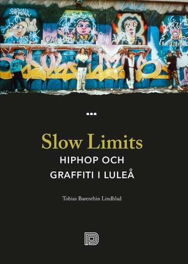 Slow Limits -  Hiphop och graffiti i Luleå; Tobias Barenthin Lindblad; 2019
