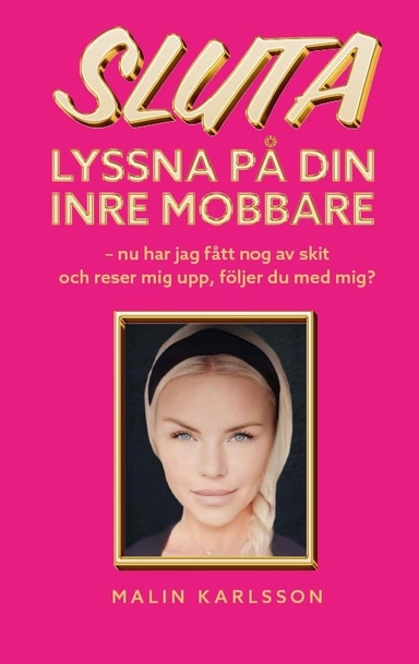 Sluta lyssna på din inre mobbare : nu har jag fått nog av skit och reser mig upp, följer du med mig?; Malin Karlsson; 2024