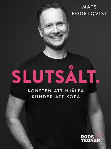 Slutsålt : konsten att hjälpa kunder att köpa; Mats Fogelqvist; 2017