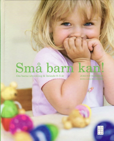 Små barn kan! : om barns utveckling & lärande 0-5 år; Jorunn Hansson; 2009