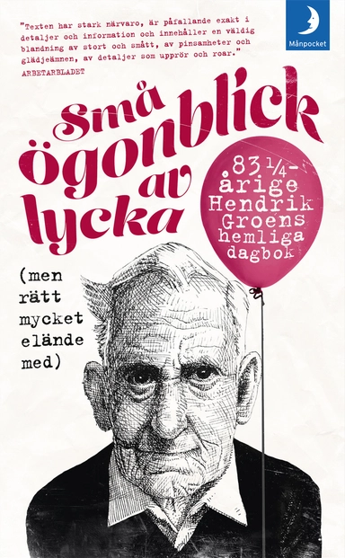Små ögonblick av lycka (men rätt mycket elände med) : 83 1/4-årige Hendrik Groens hemliga dagbok; Hendrik Groen; 2016