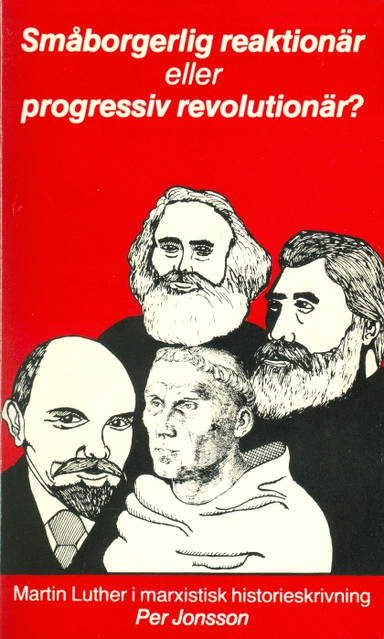 Småborgerlig reaktionär eller progressiv revolutionär - Martin Luther i marxistisk historieskrivning; Per Jonsson; 1983