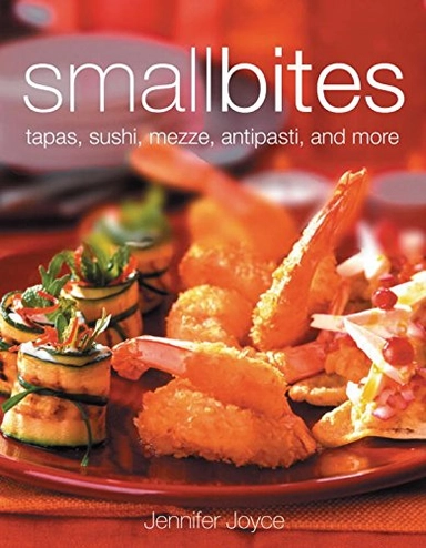 Small Bites: Tapas, Sushi, Mezze, Antipasti, and Other Finger Foods; Jennifer Joyce; 2005