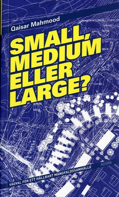 Small, medium eller large : vägval för ett hållbart mångfaldssamhälle; Qaisar Mahmood; 2007