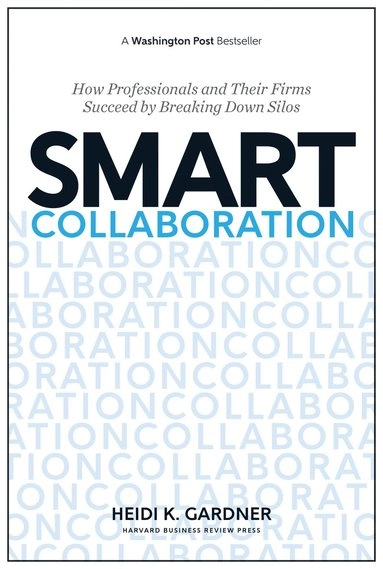 Smart collaboration : how professionals and their firms succeed by breaking down silos; Heidi K. Gardner; 2016