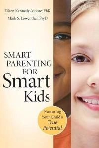 Smart Parenting for Smart Kids: Nurturing Your Child's True Potential; Eileen Kennedy-Moore, Mark S. Lowenthal; 2011