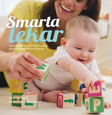 Smarta lekar : 100 roliga och utvecklande aktiviteter för ditt barn; Simone Cave, Caroline Fertleman; 2016