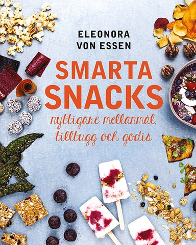 Smarta snacks : nyttigare mellanmål, tilltugg och godis; Eleonora von Essen; 2016